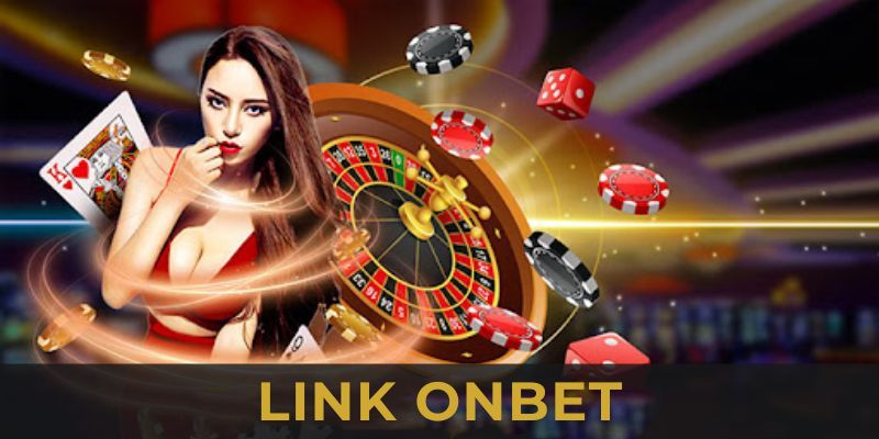 LINK ONBET – ĐIỂM ĐẾN GIẢI TRÍ ĐỈNH CAO KHÔNG THỂ BỎ LỠ