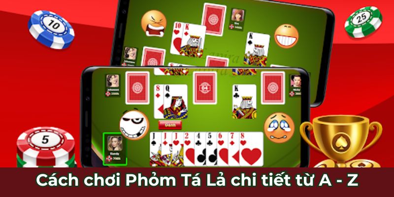 Cách chơi Phỏm Tá Lả chi tiết từ A - Z