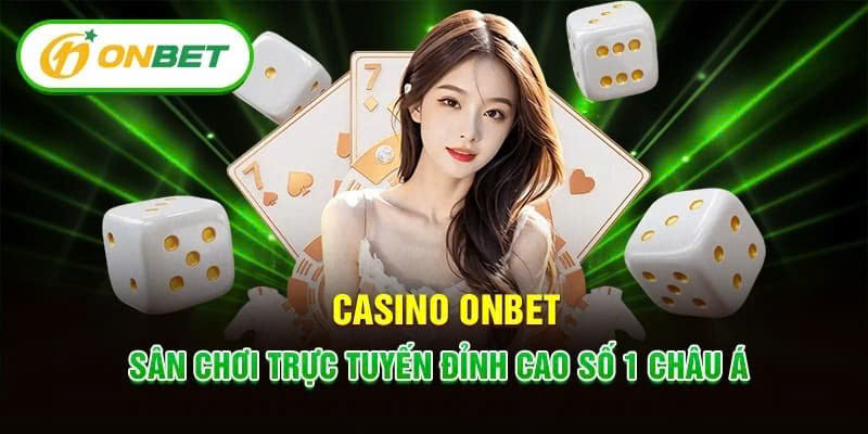  ĐẠI SẢNH ONBET là sân chơi casino trực tuyến số một hiện nay