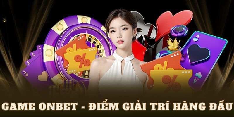 Game Onbet - Điểm giải trí cực đã tay cho dân chơi thứ thiệt