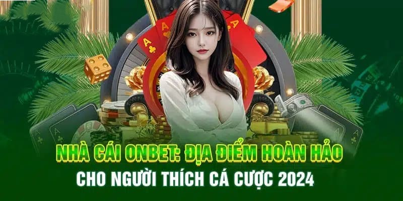 Nhà Cái Onbet - Thương Hiệu Cá Cược Đổi Thưởng Cực Chất