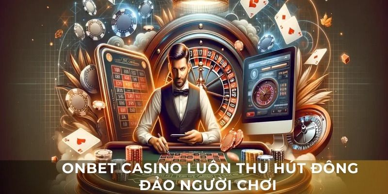 Sảnh ONBET CASINO luôn thu hút sự chú ý từ cộng đồng người chơi