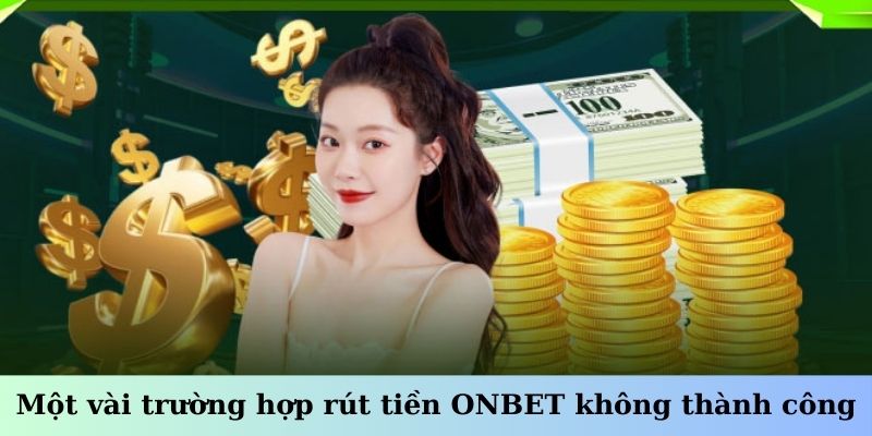 Một vài trường hợp rút tiền ONBET không thành công