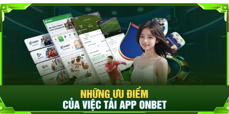 Những lợi ích mà khách hàng nhận được khi tải ONBET về thiết bị