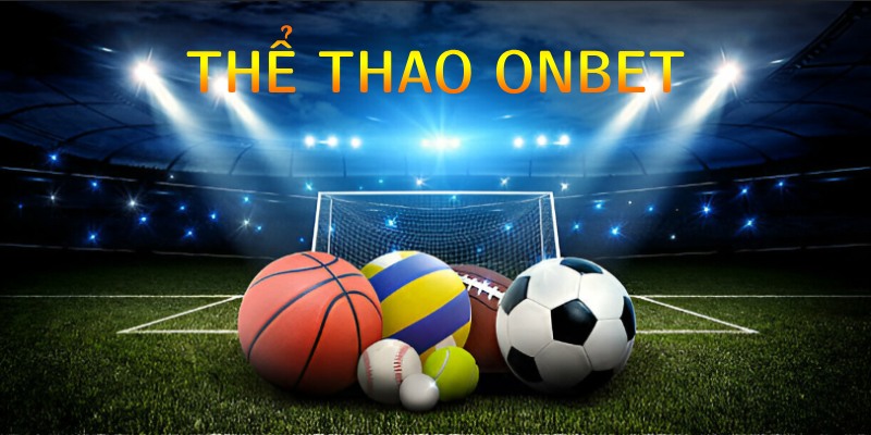 Thể Thao Onbet cá cược cùng các sự kiện thể thao toàn cầu