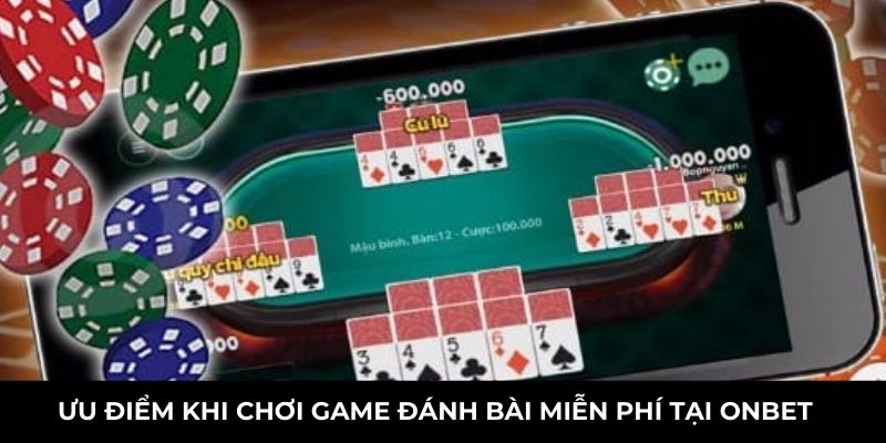 Ưu điểm khi chơi game đánh bài miễn phí tại ONBET